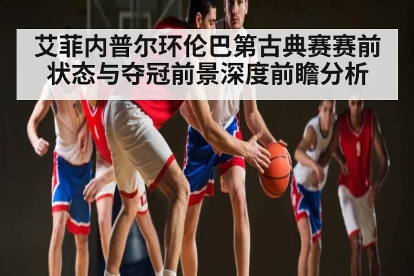 艾菲内普尔环伦巴第古典赛赛前状态与夺冠前景深度前瞻分析